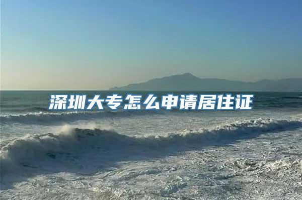 深圳大专怎么申请居住证