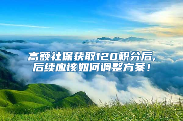 高额社保获取120积分后,后续应该如何调整方案！