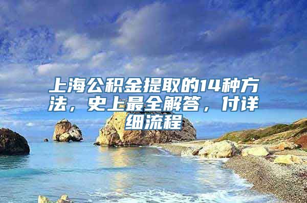 上海公积金提取的14种方法，史上最全解答，付详细流程