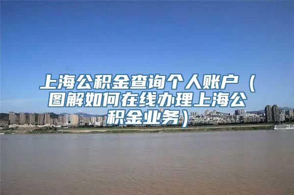 上海公积金查询个人账户（图解如何在线办理上海公积金业务）