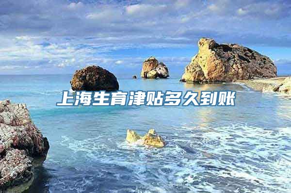 上海生育津贴多久到账