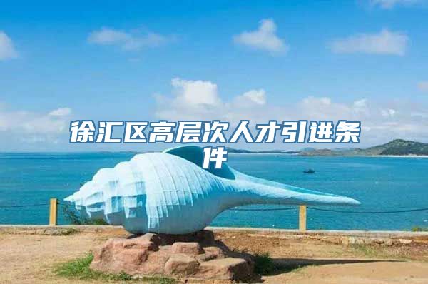 徐汇区高层次人才引进条件
