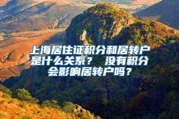 上海居住证积分和居转户是什么关系？ 没有积分会影响居转户吗？