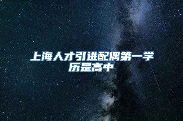 上海人才引进配偶第一学历是高中