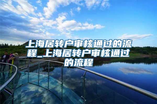 上海居转户审核通过的流程_上海居转户审核通过的流程
