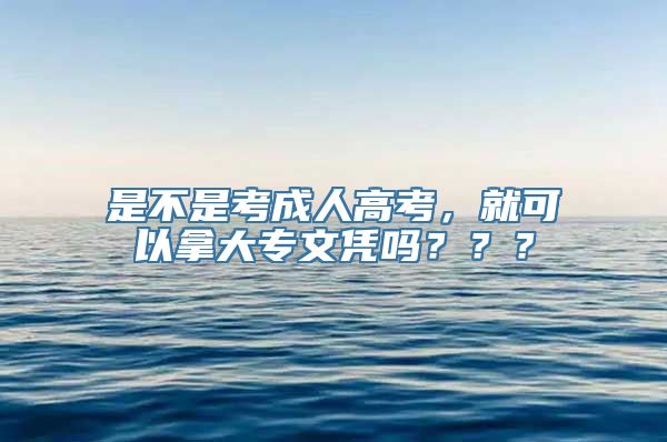 是不是考成人高考，就可以拿大专文凭吗？？？