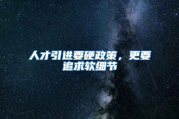 人才引进要硬政策，更要追求软细节