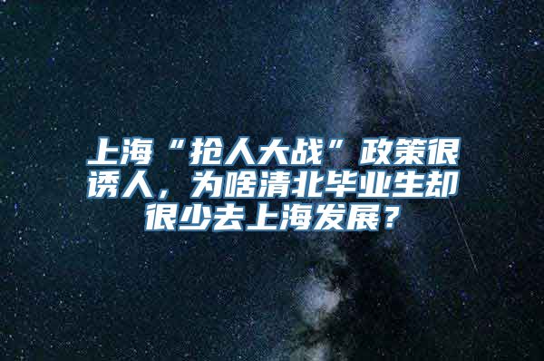 上海“抢人大战”政策很诱人，为啥清北毕业生却很少去上海发展？