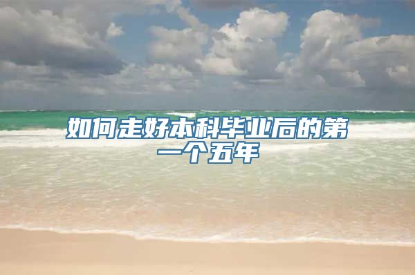 如何走好本科毕业后的第一个五年
