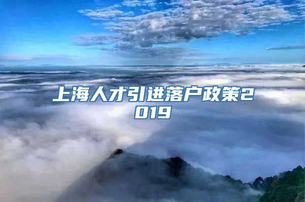 上海人才引进落户政策2019