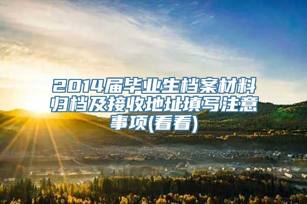 2014届毕业生档案材料归档及接收地址填写注意事项(看看)