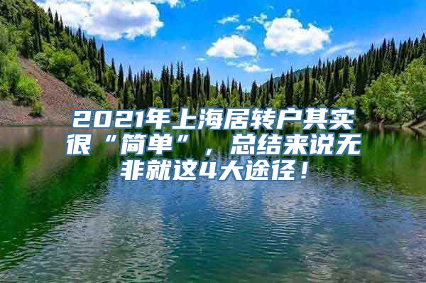 2021年上海居转户其实很“简单”，总结来说无非就这4大途径！