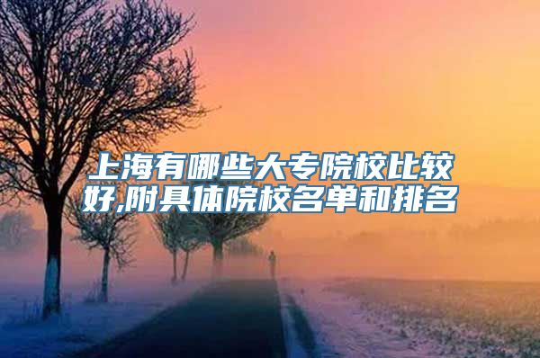 上海有哪些大专院校比较好,附具体院校名单和排名