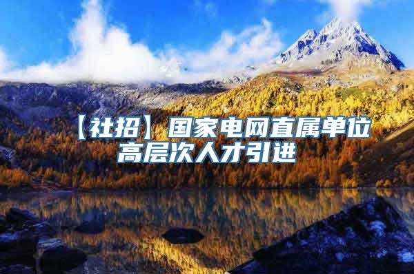 【社招】国家电网直属单位高层次人才引进